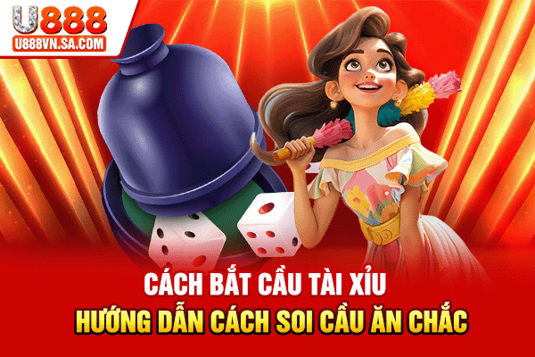 Cách Bắt Cầu Tài Xỉu - Hướng Dẫn Cách Soi Cầu Ăn Chắc