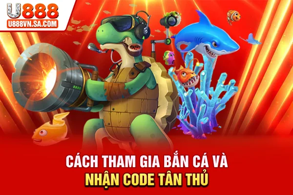 Cách tham gia bắn cá và nhận code tân thủ