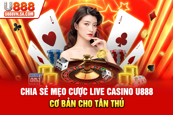 Chia sẻ mẹo cược live casino U888 cơ bản cho tân thủ