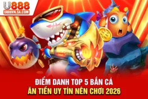 Điểm Danh Top 5 Bắn Cá Ăn Tiền Uy Tín Nên Chơi 2026