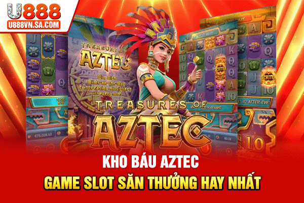 Kho Báu Aztec - Game Slot Săn Thưởng Hay Nhất