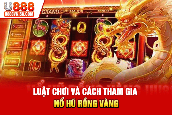 Nổ Hũ Rồng Vàng - Slot Jackpot Linh Vật Á Đông % Luật chơi và cách tham gia nổ hũ Rồng Vàng