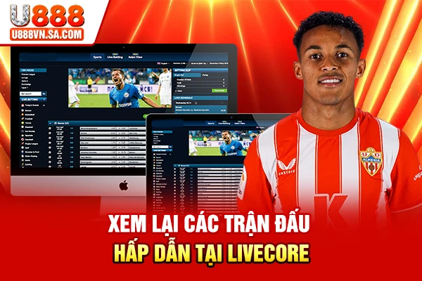 Xem lại các trận đấu hấp dẫn tại livecore
